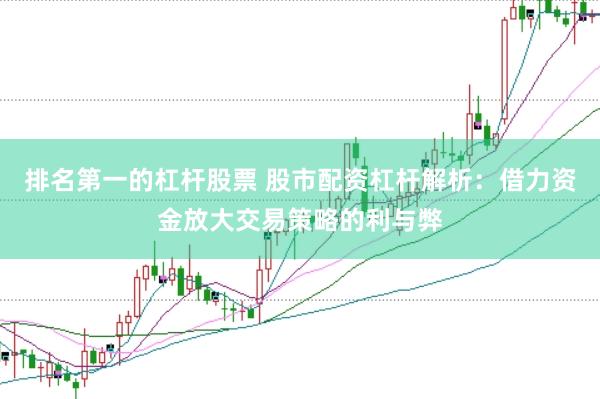 排名第一的杠杆股票 股市配资杠杆解析：借力资金放大交易策略的利与弊