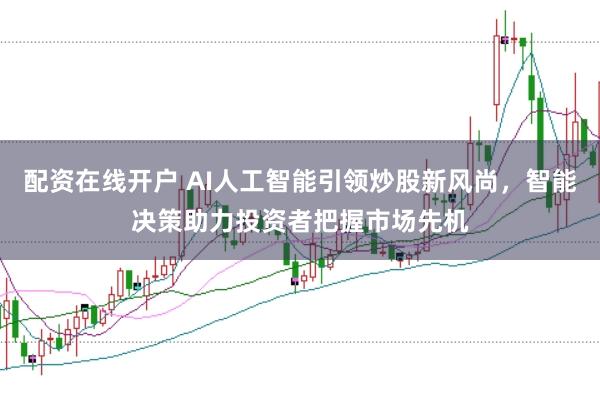 配资在线开户 AI人工智能引领炒股新风尚，智能决策助力投资者把握市场先机
