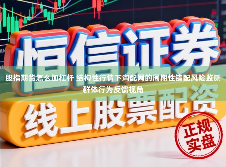 股指期货怎么加杠杆 结构性行情下淘配网的周期性错配风险监测群体行为反馈视角