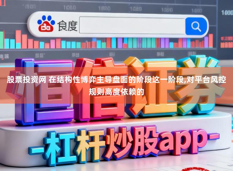 股票投资网 在结构性博弈主导盘面的阶段这一阶段,对平台风控规则高度依赖的