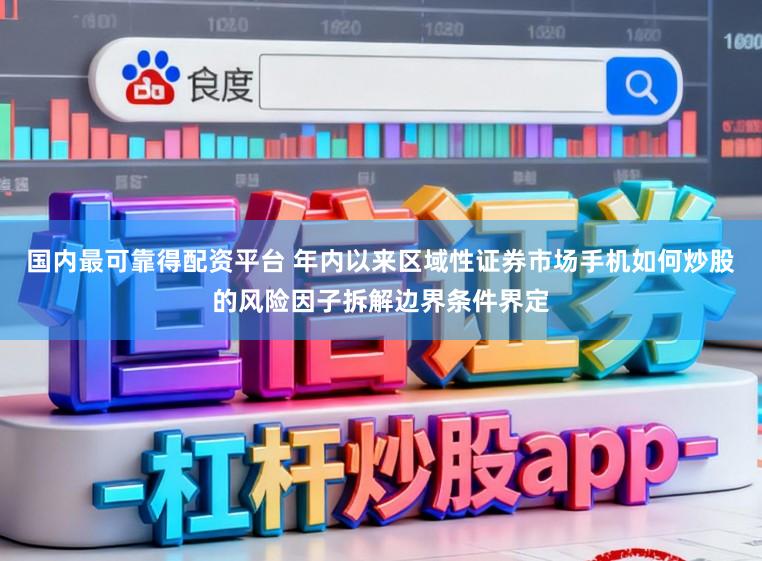国内最可靠得配资平台 年内以来区域性证券市场手机如何炒股的风险因子拆解边界条件界定