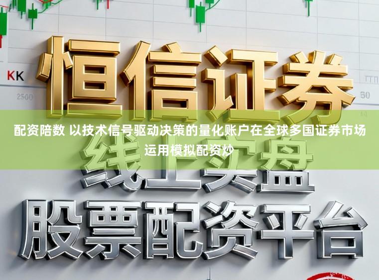 配资陪数 以技术信号驱动决策的量化账户在全球多国证券市场运用模拟配资炒