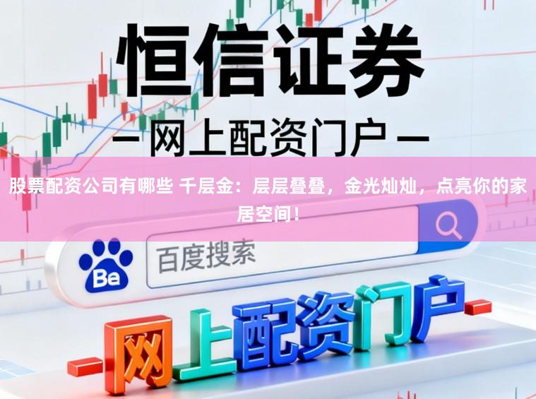 股票配资公司有哪些 千层金：层层叠叠，金光灿灿，点亮你的家居空间！