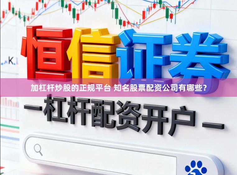 加杠杆炒股的正规平台 知名股票配资公司有哪些？