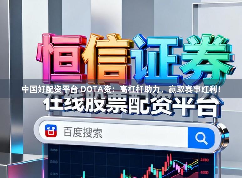 中国好配资平台 DOTA资：高杠杆助力，赢取赛事红利！