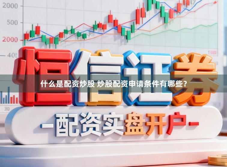 什么是配资炒股 炒股配资申请条件有哪些？