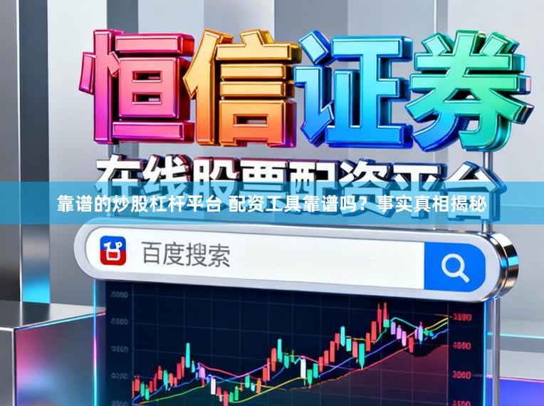 靠谱的炒股杠杆平台 配资工具靠谱吗？事实真相揭秘