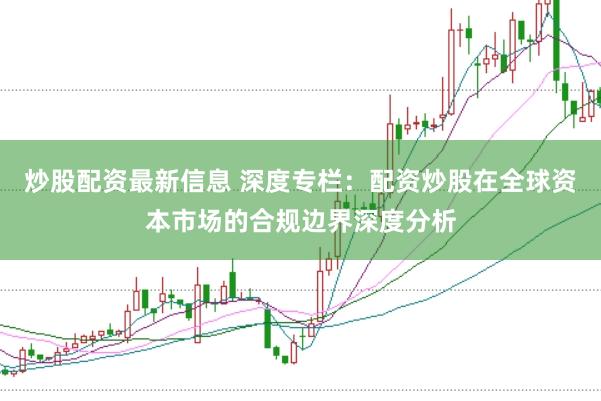 炒股配资最新信息 深度专栏：配资炒股在全球资本市场的合规边界深度分析